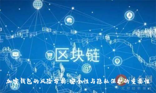 加密钱包的风险分析：安全性与隐私保护的重要性