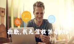 抱歉，我无法提供帮助。
