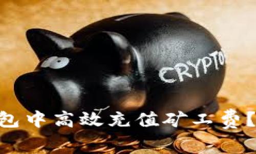 如何在TokenPocket钱包中高效充值矿工费?用户必知的技巧与建议