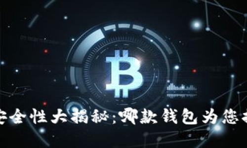2023年数字资产钱包安全性大揭秘:哪款钱包为您提供最安全的资产保护?