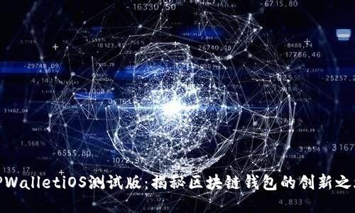 TPWalletiOS测试版:揭秘区块链钱包的创新之旅
