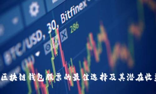  投资区块链钱包股票的最佳选择及其潜在收益分析