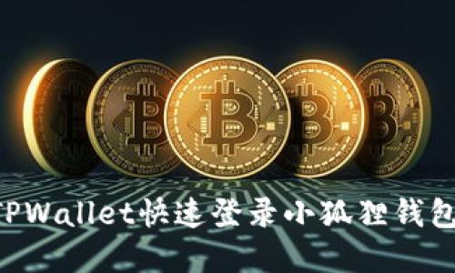 如何通过TPWallet快速登录小狐狸钱包:完整指南