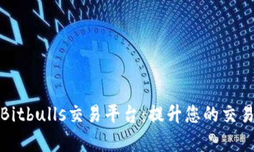 如何选择和使用Bitbulls交易平台:提升您的交易收益的有效策略