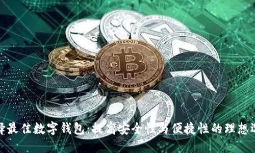 选择最佳数字钱包:提高安全性与便捷性的理想选择