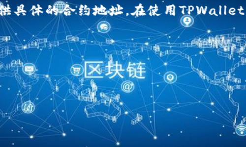 TPWallet（TPW）是一个去中心化钱包和数字资产管理平台，用户可以通过它管理多种数字货币。不过，由于我无法访问实时的网络数据，因此无法提供具体的合约地址。在使用TPWallet或任何其他智能合约时，建议您通过官方渠道获取合约地址，以确保信息的准确性和安全性。同时小心钓鱼网站和虚假合约地址，保护您的资产安全。

您可以通过以下方法找到TPWallet的合约地址：
1. **官方网站**：访问TPWallet的官方网站，搜索相关项目信息和合约地址。
2. **区块链浏览器**：使用如Etherscan等区块链浏览器，输入TPWallet的名称或代币符号，查找相关合约。
3. **社区论坛和社交媒体**：在TPWallet的官方社交媒体平台或社区论坛（如Telegram、Twitter、Reddit等）中查询合约信息。

最后，请务必在进行任何交易之前再次确认合约地址的准确性，以免造成资产损失。