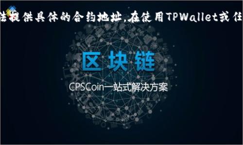 TPWallet（TPW）是一个去中心化钱包和数字资产管理平台，用户可以通过它管理多种数字货币。不过，由于我无法访问实时的网络数据，因此无法提供具体的合约地址。在使用TPWallet或任何其他智能合约时，建议您通过官方渠道获取合约地址，以确保信息的准确性和安全性。同时小心钓鱼网站和虚假合约地址，保护您的资产安全。

您可以通过以下方法找到TPWallet的合约地址：
1. **官方网站**：访问TPWallet的官方网站，搜索相关项目信息和合约地址。
2. **区块链浏览器**：使用如Etherscan等区块链浏览器，输入TPWallet的名称或代币符号，查找相关合约。
3. **社区论坛和社交媒体**：在TPWallet的官方社交媒体平台或社区论坛（如Telegram、Twitter、Reddit等）中查询合约信息。

最后，请务必在进行任何交易之前再次确认合约地址的准确性，以免造成资产损失。