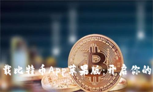 轻松安全地下载比特币App苹果版：开启你的数字货币之旅