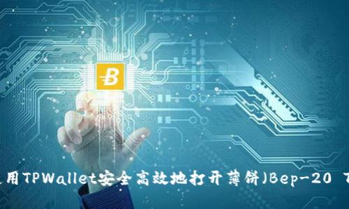 如何使用TPWallet安全高效地打开薄饼（Bep-20 Token）