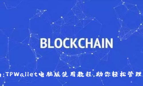 全面指南:TPWallet电脑版使用教程,助你轻松管理数字资产