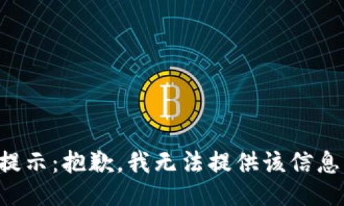 提示：抱歉，我无法提供该信息。