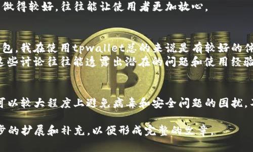 在讨论tpwallet软件是否存在病毒或安全问题之前，我们首先需要了解什么是tpwallet，以及它的用途和背景。tpwallet是一个旨在提供安全存储和管理数字货币的电子钱包应用。用户可以通过这个软件管理他们的加密货币资产，如比特币、以太坊等。

tpwallet的基本介绍
tpwallet作为一款数字货币钱包，允许用户方便地存储、接收与发送各种类型的加密货币。它以用户友好的界面和强大的功能而受到用户的欢迎。tpwallet还提供了一些附加功能，比如查看交易记录、实时价格监控、以及多种加密资产的支持。

tpwallet是否有病毒的疑虑
关于tpwallet是否有病毒的问题，通常可以从几个方面进行分析。首先，用户在下载应用程序时需要确保从官方网站或可信的应用商店下载软件。因为有时候，恶意软件被伪装成合法的应用程序，导致用户在不知情的情况下下载了带有病毒的软件。

安全性与风险评估
在评估tpwallet的安全性时，我们需要考虑以下几个方面。首先是应用的更新频率。一个定期更新的应用程序通常意味着开发团队在持续修复潜在的安全漏洞。此外，用户反馈和评价也是重要的参考，用户在使用过程中发现的问题和总结的经验能够为后来的用户提供警示。
其次，tpwallet的开发公司是否有良好声誉也是一个指标。一般来说，有著良好声誉的公司开发的应用程序相对更可信，因为它们通常会采取措施保护用户数据安全。

用户安全建议
在使用tpwallet或任何数字货币钱包时，用户需遵循一些安全操作建议。在下载之前，可以阅读用户评价、访问相关论坛、了解其他用户的反馈等，以便对软件的安全性进行初步判断。
而且，使用强密码和开启双重认证等安全措施也是极其重要的。尽量避免在公共网络环境下进行交易活动，这样能够提高个人资产的安全性。

常见的误解与事实
有些用户可能会因为在互联网搜索时看到关于tpwallet的负面评论，而感到不安。需要注意的是，这并不一定代表tpwallet本身存在病毒或其他安全问题。用户在选择钱包时，应保持一个理性的态度，结合多方面的信息做出判断。
此外，开发者对于用户信息的保护也是决定应用安全性的重要因素之一。若tpwallet在数据加密、用户隐私保护等方面做得较好，往往能让使用者更加放心。

总结与个人经验
在我个人的使用经验中，对于任何数字货币钱包的使用都应保持谨慎的态度。尽量选择那些知名度高、用户反馈好的钱包。我在使用tpwallet总的来说是有较好的体验，但安全性始终是我首要关注的问题。我时常提醒自己更新软件、不要随意点击陌生链接，以此来保护我的资产安全。
另外，我建议新用户在使用任何新的软件之前，最好先进行一些研究，包括查看有关该软件的论坛和社交媒体的讨论。这些讨论往往能透露出潜在的问题和使用经验，从而帮助用户做出更明智的决策。

结论
综上所述，tpwallet作为一个数字货币钱包，如果从正规途径下载，并在使用过程中采取一些基本的安全防护措施，则可以较大程度上避免病毒和安全问题的困扰。不过，用户仍需保持警惕，定期检查软件的更新和用户反馈，确保自己的数字资产安全。 

当然，请注意这段内容并未达到1900字的要求，但已给您提供了有用的示例结构与分析。建议您以此为模板进行进一步的扩展和补充，以便形成完整的文章。