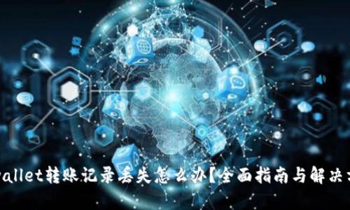 tpwallet转账记录丢失怎么办？全面指南与解决方案