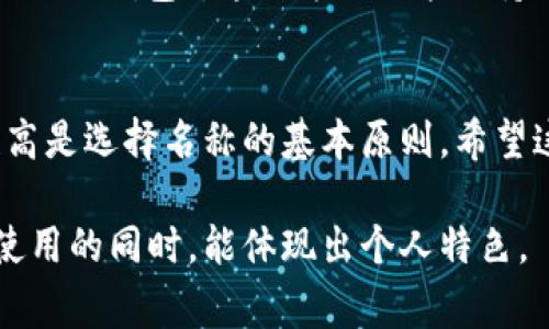 在创建或使用IM钱包时，钱包名称通常可以自由定义，但有一些建议可以帮助你更好地选择一个合适的名称。以下是一些关于如何填写IM钱包名称的建议：

选择的名称
首先，钱包名称应该，便于识别。避免使用过于复杂或生僻的词汇，这样不仅容易记住，也方便其他用户找到你。比如，可以使用自己的名字、昵称或简单的代号，例如“我的IM钱包”或者“张三的钱包”。

反映个人特色
如果你希望钱包名称能够反映个人特色，可以结合自己的兴趣或爱好。例如，如果你喜欢摄影，可以用“摄影爱好者钱包”这种名称。这样的名称能够让人对你产生更多的了解和认同。

考虑未来的用途
在选择钱包名称时，也要考虑到未来的用途。如果这个钱包是用于特定的活动，比如投资或者购物，你可以在名称中体现出来。例如，“我的投资钱包”或者“购物专用钱包”。这种方式不仅能帮助你更好地管理钱包，还能在后期使用中产生种种便利。

避免使用个人敏感信息
在命名钱包时，一定要避免使用自己的个人敏感信息，如身份证号、出生日期等。这些信息一旦被泄露，可能会带来安全隐患。因此，在设计名称的时候尽量保护个人隐私。

灵活运用符号和数字
如果你希望名称更具个性，可以尝试加入一些符号或数字。例如，可以将名字与自己喜欢的数字结合，如“张三88钱包”。这种方式既能保持独特性，又能让人更容易记住。

总结与建议
总的来说，IM钱包的名称选择应根据自己的实际情况和未来使用需求来进行设计。保持简洁、易记、安全性高是选择名称的基本原则。希望这些建议能对你有所帮助，让你能顺利设置一个合适的IM钱包名称。

在创建IM钱包名称时，个人化和实用性应兼顾。希望以上的建议能帮助你更好地填充钱包名称，保障安全使用的同时，能体现出个人特色。