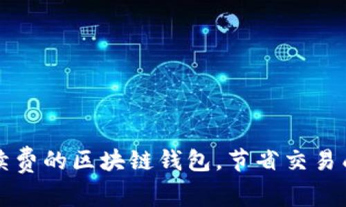 如何选择无手续费的区块链钱包，节省交易成本的终极指南