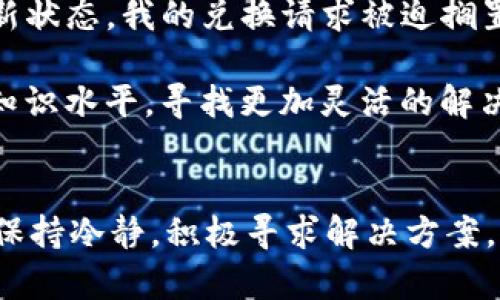 为什么TPWallet无法兑换？全面解析背后原因与解决方案

TPWallet, 兑换, 数字资产, 加密钱包, 区块链/guanjianci

TPWallet概述
TPWallet是一款广受欢迎的数字资产钱包，旨在为用户提供安全、便捷的资产管理工具。它支持多种加密货币的存储和交易，最近随着市场的火热，越来越多的用户涌入这个平台。然而，用户却发现其兑换服务并未如预期般顺利，这引发了许多用户的困惑和不安。

TPWallet无法兑换的原因解析
首先，TPWallet无法进行兑换的原因有多个方面，可能的原因包括技术故障、平台维护及相关政策的变化等。

技术故障是常见的问题。任何一个区块链平台都有可能遭遇网络拥堵、系统严重错误等问题，导致无法正常交易或兑换。在这种情况下，用户需耐心等待官方的系统恢复公告，尽量避免在问题未解决时强行交易。

除了技术问题，平台的维护也是一个关键因素。如果TPWallet正在进行版本升级或其它维护工作，可能会暂时关闭兑换功能。在这种情况下，用户可以关注TPWallet的社交媒体或官方网站，以获取最新的信息和预计恢复时间。

政策变化的影响
TPWallet作为数字资产平台，受国家法律法规及市场环境的影响也不容小觑。近年来，中国对加密货币的监管趋紧，不少平台因为政策原因而暂停了某些功能。用户在使用TPWallet时，可以通过查阅相关的行业新闻和官方公告，来了解当前的政策环境，从而做出合理的操作选择。

解决方案与替代选择
面对无法兑换的困扰，用户可以考虑以下几种解决方案。一方面，可以尝试通过重新启动应用程序、清除缓存等方式来解决App的暂时故障。另一方面，若问题仍然存在且紧急需要交易，用户可以选择转向其他加密货币交易平台进行兑换。

市面上存在诸多可信赖的加密货币平台，如Binance和Coinbase等。这些平台不仅提供丰富的数字资产选择，而且操作界面友好，新用户也能快速上手。当然，用户在选择其他平台时，务必要做好风险评估，确保选择的交易所有良好的信誉和安全防护措施。

如何预防兑换问题的发生
为了避免TPWallet出现无法兑换的麻烦，用户在进行交易前可以先做好充分的准备工作。比如，定期关注TPWallet的官方信息更新以获取最新动态，确保自己掌握有关政策变化的消息。同时，还可以定期备份钱包数据，以防数据丢失造成的资产损失。

用户经验分享与见解
在使用TPWallet过程中，我曾遇到过类似无法兑换的情况。那时，我正计划将一些资产兑换为USDT，以便参与一项新的投资。由于平台正处于更新状态，我的兑换请求被迫搁置。在困扰之余，我开始反思调研其他加密货币平台，并尝试进行比对。最终，我选择了一个口碑较好的平台，成功地完成了交易。

这次经历让我认识到，不论哪个平台，技术故障或政策变化总有可能在所难免。作为用户，我们不仅需要耐心等待，保持冷静，更应该提升自己的知识水平，寻找更加灵活的解决方案。在这个瞬息万变的数字货币市场中，时刻保持警惕和学习的能力，将有助于更好地管理自身的资产。

结论
TPWallet作为一个便捷、实用的数字资产钱包，为用户提供了多种功能。不过，兑换服务偶尔的中断与无法实现，是个别情况，建议用户在使用时保持冷静，积极寻求解决方案。同时也不可忽视市场环境的决策，合理选择交易时机，尽量规避因技术或政策变动导致的交易风险。时刻学习和准备，才是应对变化的最佳策略。