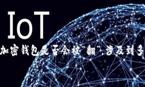  ความนี้不是一个简单的“是”或“否”的问题，尤其是在加密货币快速发展的今天。加密钱包是否会被“翻”，涉及到多方面的因素，包括技术安全、用户行为、以及市场动态等。下面我们就来详细探讨这个问题。 
加密钱包的安全性：你必须知道的真相