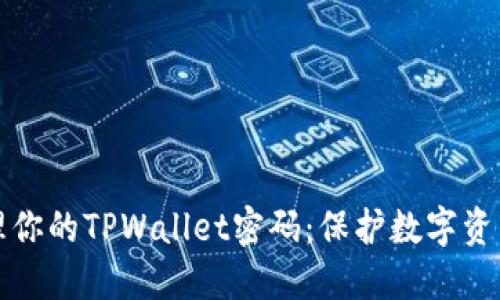 如何安全管理你的TPWallet密码：保护数字资产的最佳实践