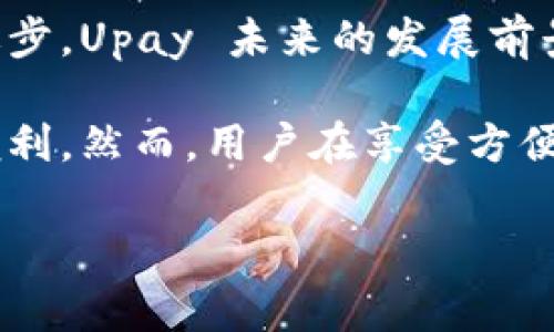 upay国际支付钱包是由哪家公司推出的？
Upay国际支付钱包是由一家专注于新兴市场支付解决方案的公司——Upay Global推出的。该公司成立于一个充满机遇的时代，致力于为全球用户提供安全、便捷、高效的国际支付服务。Upay Global的愿景是通过数字支付技术来促进经济全球化，并为消费者和商家之间的交易提供无缝的体验。

Upay国际支付钱包的特点与优势
Upay国际支付钱包具有多种突出特点，使其在众多支付工具中脱颖而出。首先，该钱包支持多个国家和货币的支付，满足用户跨国交易的需求。此外，Upay采用先进的加密技术，确保用户的资金和个人信息安全，用户可以放心进行交易。

其次，使用Upay钱包进行付款时，用户可以享受到即时到账的便利。传统支付方式通常需要数天才能完成交易，而使用Upay进行支付通常可以在瞬间完成，大大缩短了交易时间。这对于需要快速交易的商家来说，显然是一个巨大的优势。

如何下载和使用Upay国际支付钱包
下载并使用Upay国际支付钱包非常简单。用户只需在其手机应用商店搜索“Upay”，并下载安装。安装完成后，用户只需注册账户，提供必要的身份信息和支付方式，即可开始使用。

为了确保方便和高效，Upay还提供了详细的用户指引，帮助用户快速上手。用户在使用过程中的常见问题也能够通过平台提供的客服支持得到解决。这使得即使是第一次使用数字支付工具的用户，也能够在短时间内熟练操作。

Upay国际支付钱包的用户群体
Upay的用户群体涵盖了从个人用户到大型企业的各类消费者。例如，频繁进行国际交易的跨境电商商家可以利用Upay进行更加高效的资金管理。同时，普通消费者在生活中购物、旅游时，亦能够享受到Upay所带来的便利。

对于那些居住在国外的华人用户，Upay国际支付钱包更是为他们提供了一种便捷的汇款方式，用户可以轻松将资金转回国内。同时，Upay也迅速适应了全球化的数字消费趋势，为业务提供了灵活的解决方案。

用户体验：个案分析
以一位在海外工作的学者为例，他在日常生活中使用Upay进行购物和转账。他表示，使用Upay进行日常消费时，界面友好，操作便捷，使得他能快速完成支付，避免了传统银行转账所需的繁琐流程。而在跨国转账时，他也感受到Upay的快速和透明，成本比传统银行低，而时间仅需几秒钟即可完成。

再比如，一家新兴跨境电商企业的老板使用Upay solução international de pagamento para receber的反馈也相当积极。他指出，Upay不仅解决了他在国际市场支付的诸多问题，还提升了客户的购物体验，使得购买流程更加流畅，减少了因支付问题导致的购物放弃率。

Upay国际支付钱包的市场前景
随着全球经济的不断全球化和数字化，像Upay这样的国际支付解决方案显得尤为重要。根据相关市场调查数据显示，国际支付市场的需求正在逐年增加，这为Upay及其竞争对手提供了巨大的市场潜力。

此外，随着区块链技术和加密货币的普及，Upay在未来可能会进一步拥抱新的支付方式，将更多的创新融入到其产品中。这使得用户在使用Upay时能够享受到更多样化的支付选项，从而吸引更多的用户加入。

总结与展望
综上所述，Upay国际支付钱包凭借其强大的功能和用户友好的体验，成为了国际支付市场的一颗新星。随着市场需求的增加和技术的进步，Upay 未来的发展前景广阔，势必会在全球范围内吸引更多的用户。

个人认为，当前数字支付的习惯正在逐渐改变人们的消费方式，而Upay作为这一变革中的重要参与者，必将为我们的生活带来更多的便利。然而，用户在享受方便的同时，也应注意保护个人信息和财务安全，选择合适的支付工具，才能实现更好的用户体验。

在全球化背景下，每一个成功的支付钱包不仅是技术的应用，更是对经济发展的推动，而Upay无疑是其中的重要一环。