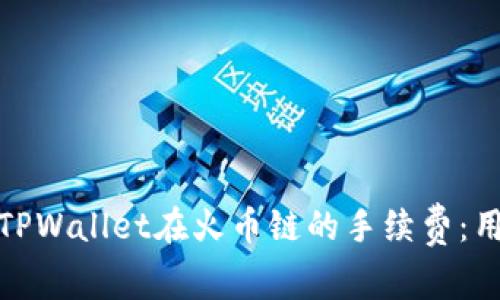 如何有效降低TPWallet在火币链的手续费:用户收益与策略