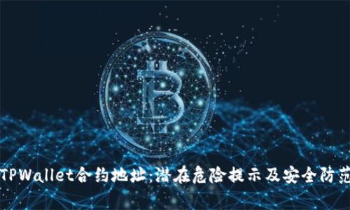 警惕TPWallet合约地址:潜在危险提示及安全防范指南