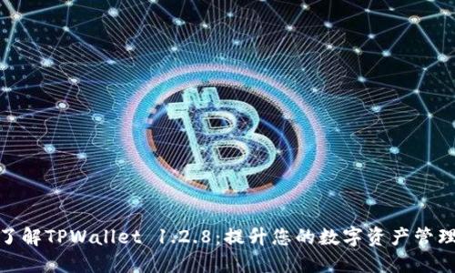 全面了解TPWallet 1.2.8:提升您的数字资产管理体验