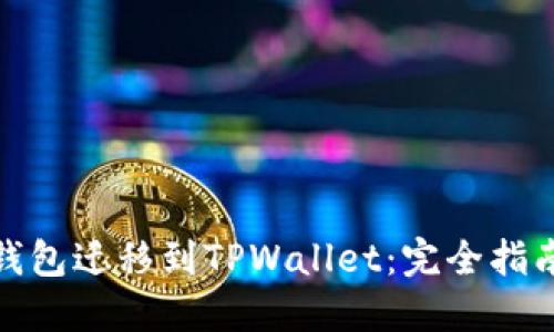 如何将货币钱包迁移到TPWallet:完全指南与实践建议
