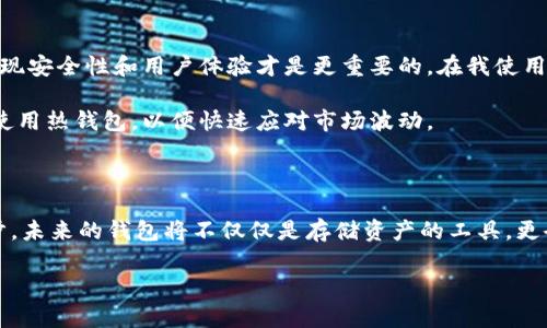 区块链钱包中国有哪些？十大热门钱包推荐与评测

区块链钱包, 中国钱包, 加密货币, 资产安全, 数字货币/guanjianci

随着区块链技术和加密货币的发展，越来越多的人开始关注和使用区块链钱包。尤其是在中国，随着数字货币政策的变化和发展的加速，区块链钱包的数量和种类也在不断增加。那么，在中国市场上，目前有多少区块链钱包？每种钱包有什么特点？本文将为您详细介绍中国的区块链钱包，并探讨用户在选择钱包时需要考虑的因素。

区块链钱包的基本概念

区块链钱包是一个用来存储和管理加密货币的数字工具。与传统银行账户不同，区块链钱包并不保留用户的真实身份信息，而是使用公钥和私钥来完成交易。这种形式确保了用户的隐私和安全。

一般来说，钱包可以分为两种主要类型：热钱包和冷钱包。热钱包是在线钱包，__适合快速、日常交易__；而冷钱包则是离线钱包，用于长期存储资产，更加安全，但不适合频繁交易。

中国较为流行的区块链钱包

中国的区块链钱包种类繁多，用户在选择合适的钱包时，需根据自己的需求进行筛选。接下来，我们将介绍一些在中国市场上较为常用的区块链钱包。

h41.火币钱包/h4
火币钱包是由火币网推出的官方数字资产钱包，支持多种主流数字货币的存储。火币钱包的安全性较高，用户可以通过多重签名机制保护资产。然而，在支持的币种上，火币钱包主要集中于火币平台上交易的币种。

h42.币安钱包/h4
作为全球知名的数字货币交易平台，币安也推出了自家的钱包。币安钱包提供很好的用户体验，界面简洁，便于新手上手。此外，币安钱包也支持多种币种的存储，用户可以在一个钱包中管理所有资产。

h43.比特币核心钱包/h4
比特币核心钱包是最早的比特币钱包之一，支持完全节点运行。这类钱包提供高安全性，用户可以完全控制其私钥，不过对新手而言，使用难度较大，且需要相对较大的存储空间。

h44.以太坊钱包（MyEtherWallet）/h4
MyEtherWallet是一个开源的以太坊钱包，可以生成以太坊地址和管理以太坊及其代币。MyEtherWallet的操作相对简单，适合普通用户使用。它不需要将私钥存储在服务器上，因此安全性较高。

h45.链酷钱包/h4
链酷钱包是一款多币种钱包，支持比特币、以太坊、EOS等多个主流数字货币。链酷钱包提供了多重安全机制，用户可以方便地对其资产进行管理。

h46.莱特币钱包（Litecoin Wallet）/h4
莱特币钱包专门用于存储和管理莱特币，这一钱包受到了用户的广泛欢迎。其界面友好，交易费用相较于比特币较低。

h47.小狐狸钱包（MetaMask）/h4
MetaMask是一款以太坊和ERC-20代币的数字钱包，它不仅可以在浏览器上使用，还可以作为移动应用使用，极大地方便了用户的操作。它支持直接与去中心化应用进行交互，非常适合DeFi 用户。

h48.仁信钱包/h4
仁信钱包是一款新兴的区块链钱包，致力于资产安全和交易便捷性。用户界面清晰易懂，是新手入门的良好选择。

h49.币安链钱包/h4
币安链钱包是币安推出的一款用于在币安链上进行交易的数字钱包。其安全性和易用性都相对较高，深受用户喜爱。

h410.阿克钱包/h4
阿克钱包是一款高安全性的冷钱包，支持多种数字货币的存储。与热钱包相比，阿克钱包的交易速度较慢，但其安全性非常高，适合长期持有资产的用户。

如何选择合适的区块链钱包

选择区块链钱包时，用户应考虑以下几个因素：

ul
  li安全性：钱包的安全性至关重要。应选择有良好安全记录、支持多重签名或冷存储等安全机制的钱包。/li
  li支持的币种：根据需要交易或管理的币种，选择支持相应币种的钱包。/li
  li易用性：用户体验也是一个重要的考量因素，选择界面友好、易于操作的钱包。/li
  li交易费用：不同钱包的交易费用差异较大，用户应根据自身情况进行选择。/li
  li社区和支持：一个好的钱包应拥有积极的社区和专业的技术支持，以便在遇到问题时获得帮助。/li
/ul

区块链钱包的未来趋势

随着区块链技术的不断演进和广泛应用，区块链钱包的未来趋势也在不断变化。首先，钱包的安全性将继续增强，新的技术如多重签名、硬件钱包等将被广泛采用。其次，用户体验将成为市场竞争的关键，钱包提供者将更加注重界面的友好性和便捷性。此外，随着去中心化金融（DeFi）的不断发展，钱包的功能也会逐渐丰富，未来可能会集成更多的金融服务。

个人经验总结

作为一名区块链投资者，我在使用不同钱包的过程中积累了一些经验。刚开始时，我对钱包的选择比较随意，往往只关注流行度，但经过一段时间的使用，发现安全性和用户体验才是更重要的。在我使用的多款钱包中，火币钱包和币安钱包给我留下了深刻的印象，因为它们不仅安全可靠，而且界面友好，便于日常管理。

此外，使用冷钱包存储长时间持有的资产是我现在的选择。虽然冷钱包在交易上的便利性不如热钱包，但其安全性让我更加放心。而在进行交易时，我仍然使用热钱包，以便快速应对市场波动。

总结

总的来说，中国的区块链钱包种类繁多，各有特色。用户在选择钱包时，应结合自身需求和使用习惯，既要考虑安全性，也要关注易用性。随着技术的不断进步，未来的钱包将不仅仅是存储资产的工具，更会成为区块链生态系统中不可或缺的重要参与者。

在以上内容中，我希望能帮助到对区块链钱包感兴趣的读者，为您在选择钱包时提供一些实用的建议和信息。如果您还有其他问题，欢迎随时交流！