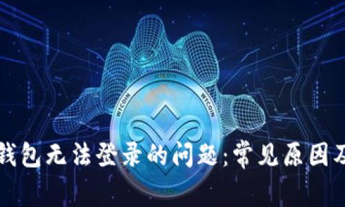 解决智能钱包无法登录的问题：常见原因及解决方案
