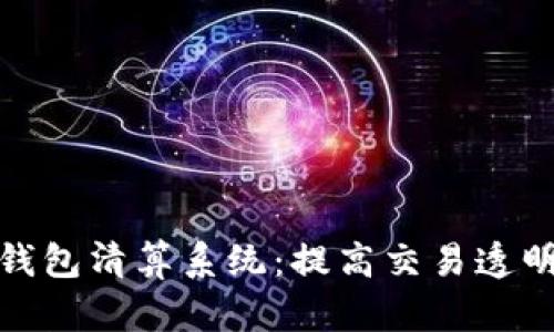 探索区块链钱包清算系统:提高交易透明度与安全性