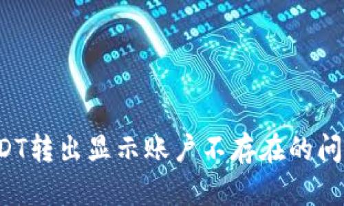 tpwallet USDT转出显示账户不存在的问题及解决方案