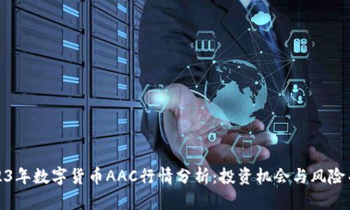2023年数字货币AAC行情分析:投资机会与风险并存