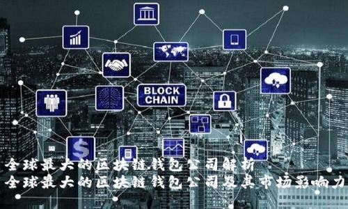 全球最大的区块链钱包公司解析
全球最大的区块链钱包公司及其市场影响力