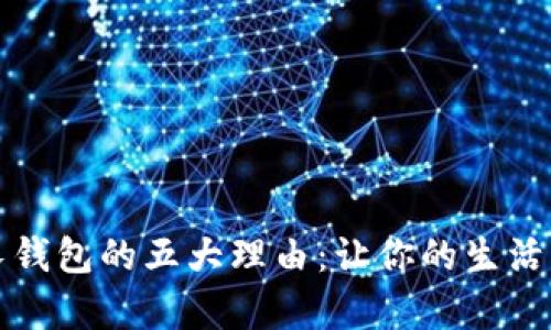 选择TP长钱包的五大理由:让你的生活更有条理