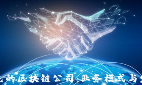 探索全球领先的区块链公司:业务模式与发展前景分析
