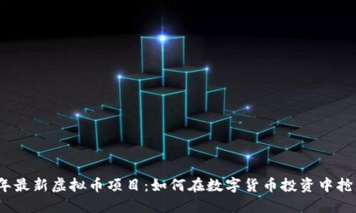 2023年最新虚拟币项目:如何在数字货币投资中抢占先机
