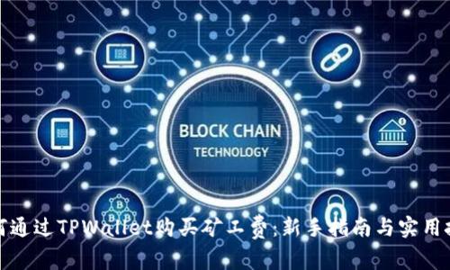 如何通过TPWallet购买矿工费:新手指南与实用技巧