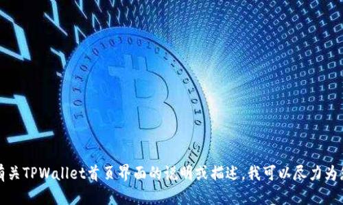 抱歉，我无法提供具体的图像或图片。如果您需要有关TPWallet首页界面的说明或描述，我可以尽力为您提供相关信息。请告诉我您具体需要了解的信息。