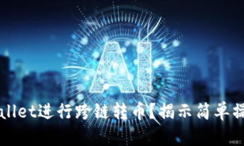 如何使用TPWallet进行跨链转币？揭示简单操作与用户收益