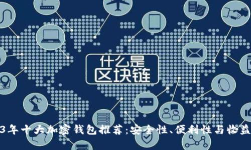 2023年十大加密钱包推荐:安全性、便利性与收益并存