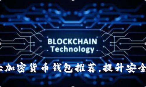 2023年十大加密货币钱包推荐,提升安全性与方便性