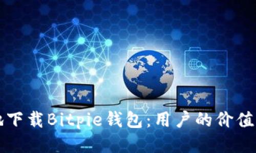 如何安全地下载Bitpie钱包:用户的价值与全面指南