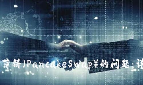 解决tpwallet无法使用薄饼(PancakeSwap)的问题:详细指南与常见故障排查