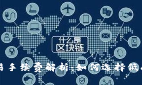 数字货币交易手续费解析：如何选择低成本交易平台