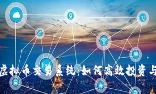 全面解析虚拟币交易系统:如何高效投资与规避风险