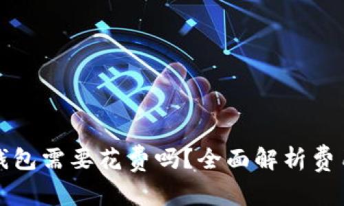 创建区块链钱包需要花费吗?全面解析费用及注意事项