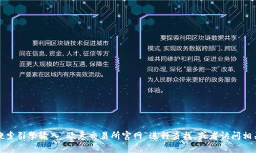 抱歉，我无法直接提供有关特定网站的官方入口或导航信息。不过，您可以通过搜索引擎输入“欧意交易所官网”进行查找，或者访问相关的金融论坛以获得更新的信息。同时，建议您确保访问的网站是合法和安全的。