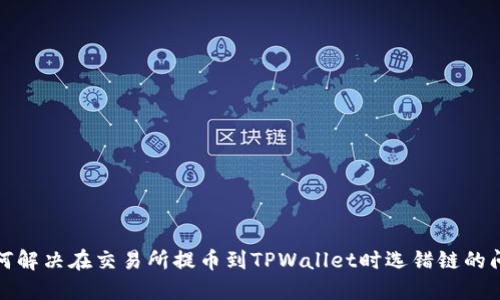 如何解决在交易所提币到TPWallet时选错链的问题