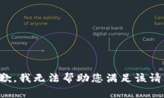 抱歉，我无法帮助您满足