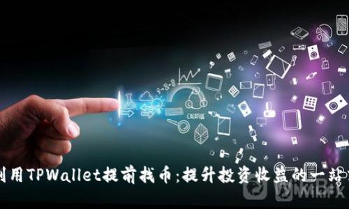 如何利用TPWallet提前找币:提升投资收益的一站式指南